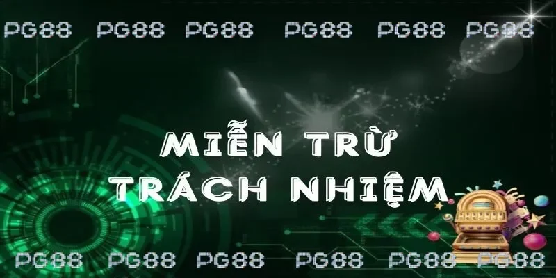 Miễn trừ trách nhiệm - chính sách minh bạch tại PG88